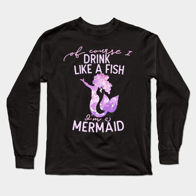 Of course I drink like a fish I'm a mermaid Long Sleeve T-Shirt by bubbsnugg